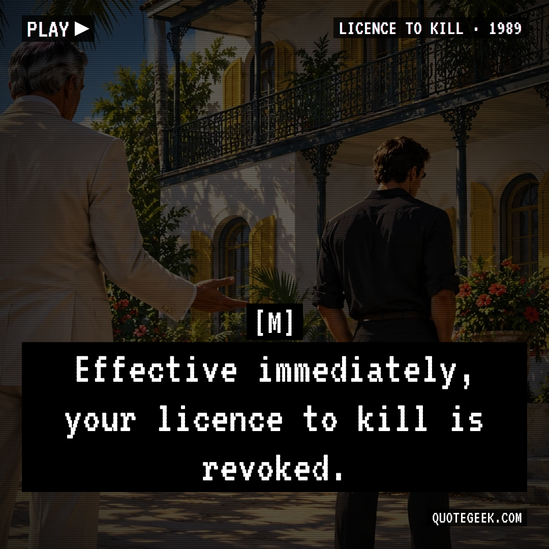 “Effective immediately, your licence to kill is revoked.” — M · Licence to Kill. Illustrated QuoteGeek card.