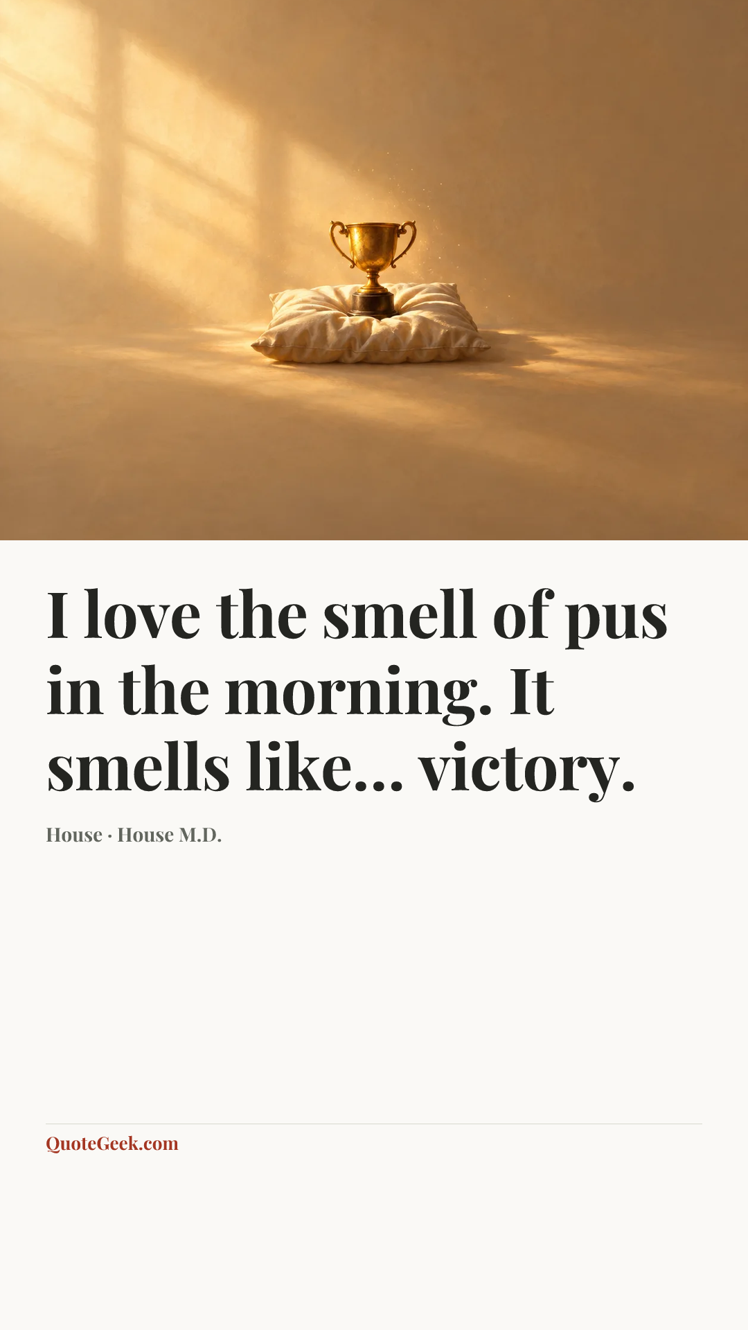 “I love the smell of pus in the morning. It smells like… victory.” — House · House M.D.. Illustrated QuoteGeek card.