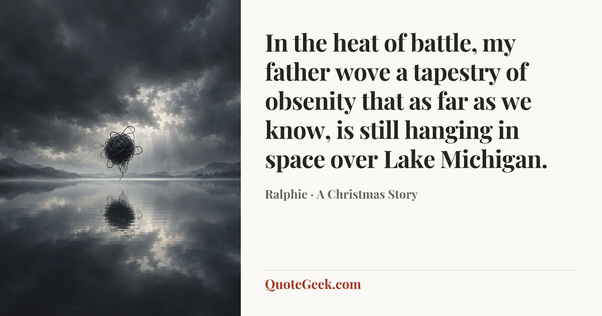 “In the heat of battle, my father wove a tapestry of obsenity that as far as we know, is still hanging in space over Lake Michigan.” — Ralphie · A Christmas Story. Illustrated QuoteGeek card.
