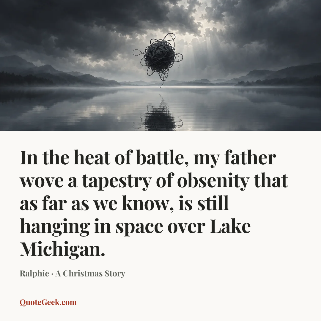 “In the heat of battle, my father wove a tapestry of obsenity that as far as we know, is still hanging in space over Lake Michigan.” — Ralphie · A Christmas Story. Illustrated QuoteGeek card.