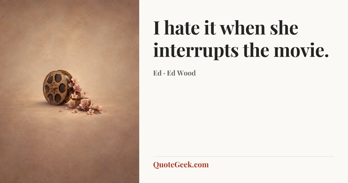 “I hate it when she interrupts the movie.” — Ed · Ed Wood. Illustrated QuoteGeek card.