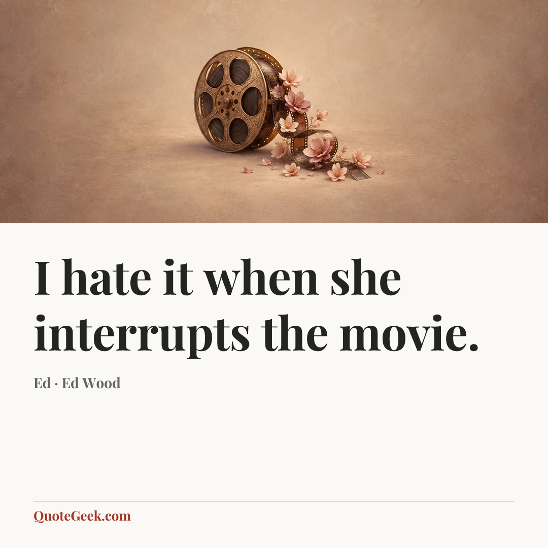 “I hate it when she interrupts the movie.” — Ed · Ed Wood. Illustrated QuoteGeek card.