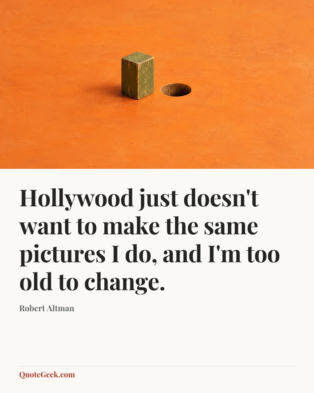 “Hollywood just doesn't want to make the same pictures I do, and I'm too old to change.” — Robert Altman. Illustrated QuoteGeek card.