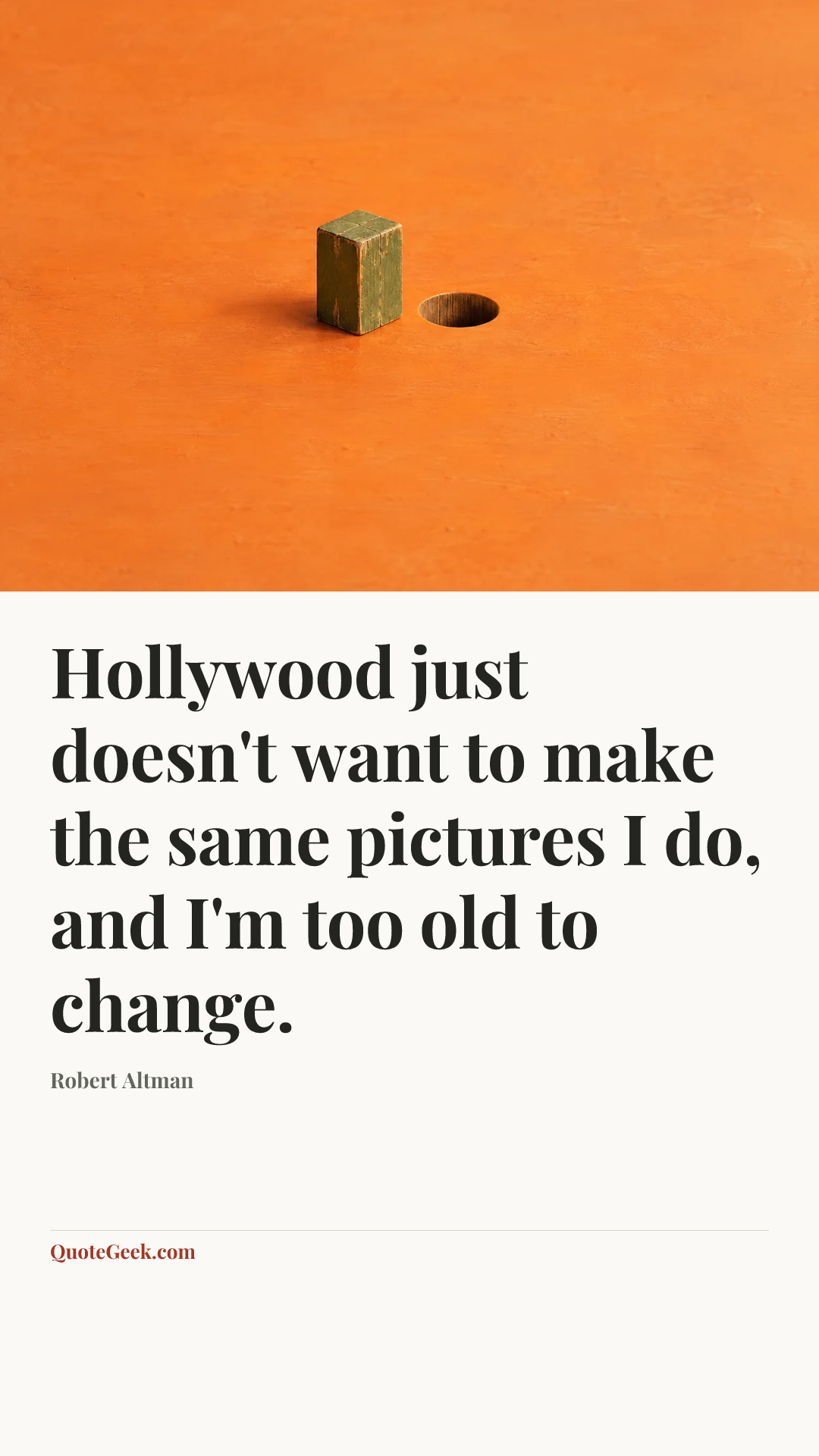 “Hollywood just doesn't want to make the same pictures I do, and I'm too old to change.” — Robert Altman. Illustrated QuoteGeek card.