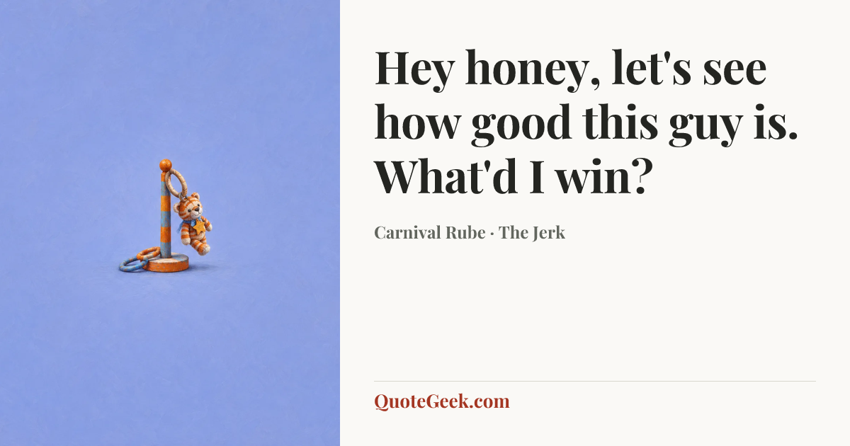 “Hey honey, let's see how good this guy is. What'd I win?” — Carnival Rube · The Jerk. Illustrated QuoteGeek card.