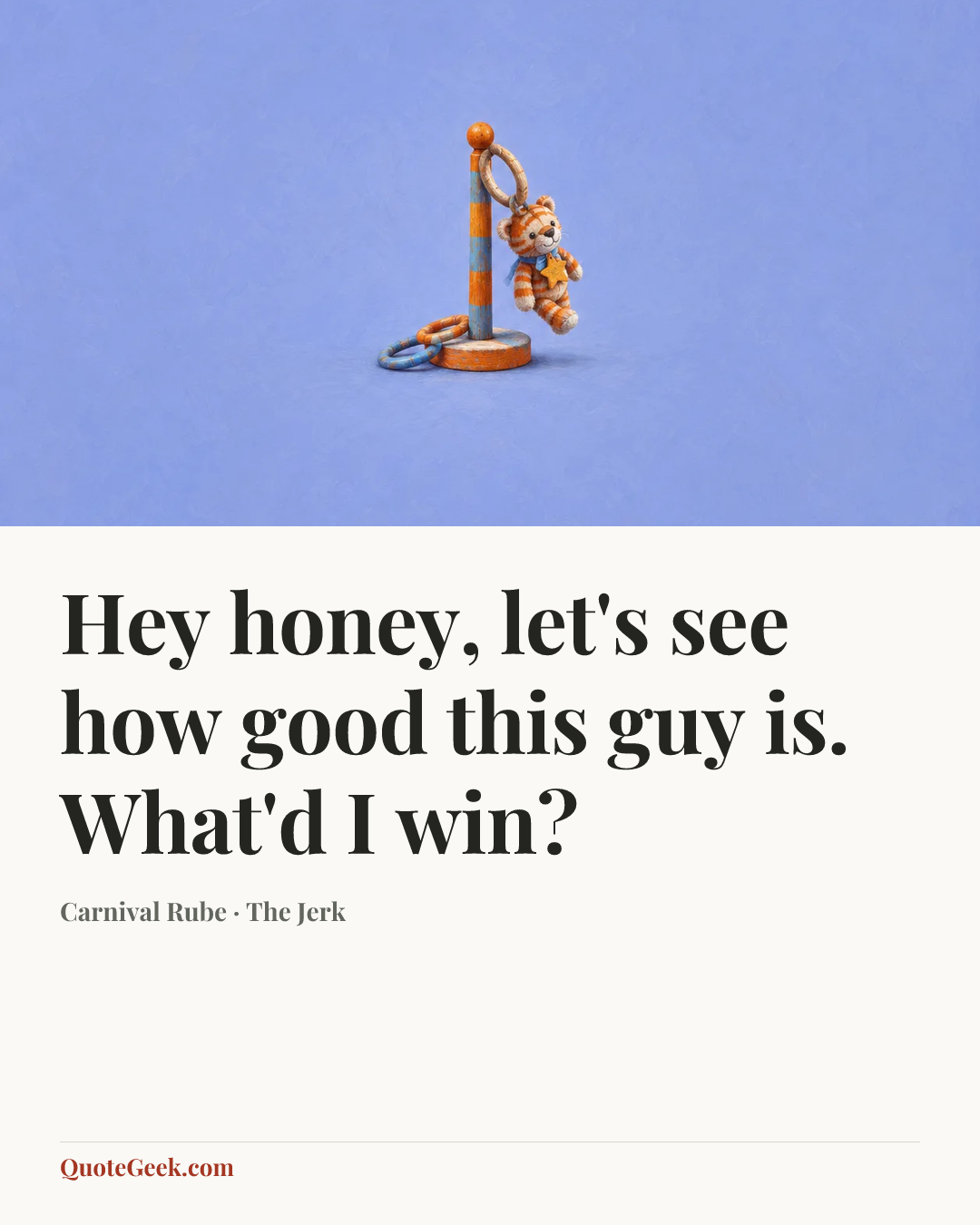 “Hey honey, let's see how good this guy is. What'd I win?” — Carnival Rube · The Jerk. Illustrated QuoteGeek card.