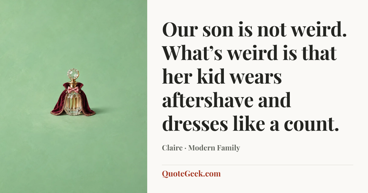 “Our son is not weird. What’s weird is that her kid wears aftershave and dresses like a count.” — Claire · Modern Family. Illustrated QuoteGeek card.