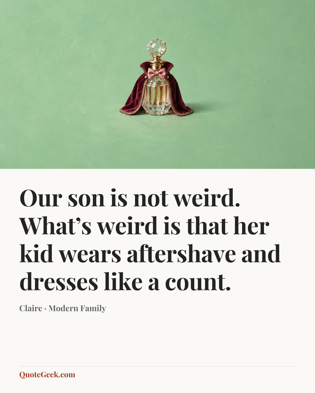 “Our son is not weird. What’s weird is that her kid wears aftershave and dresses like a count.” — Claire · Modern Family. Illustrated QuoteGeek card.