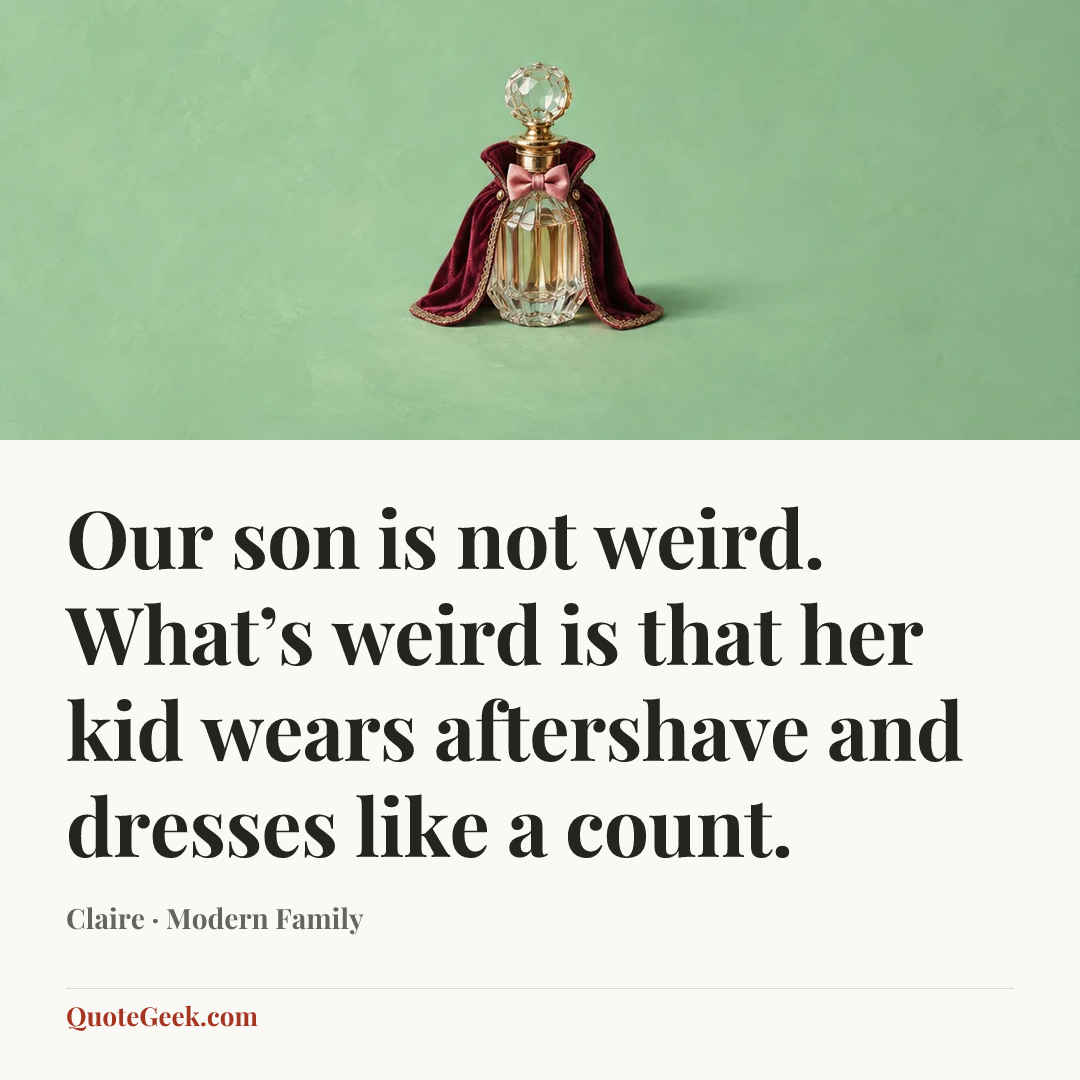“Our son is not weird. What’s weird is that her kid wears aftershave and dresses like a count.” — Claire · Modern Family. Illustrated QuoteGeek card.