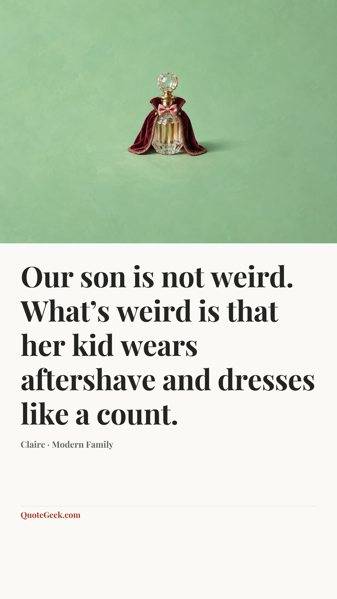 “Our son is not weird. What’s weird is that her kid wears aftershave and dresses like a count.” — Claire · Modern Family. Illustrated QuoteGeek card.