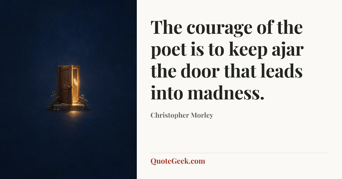 “The courage of the poet is to keep ajar the door that leads into madness.” — Christopher Morley. Illustrated QuoteGeek card.