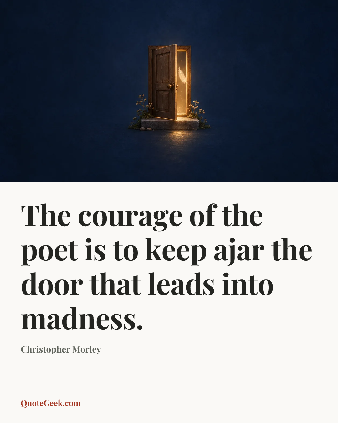 “The courage of the poet is to keep ajar the door that leads into madness.” — Christopher Morley. Illustrated QuoteGeek card.