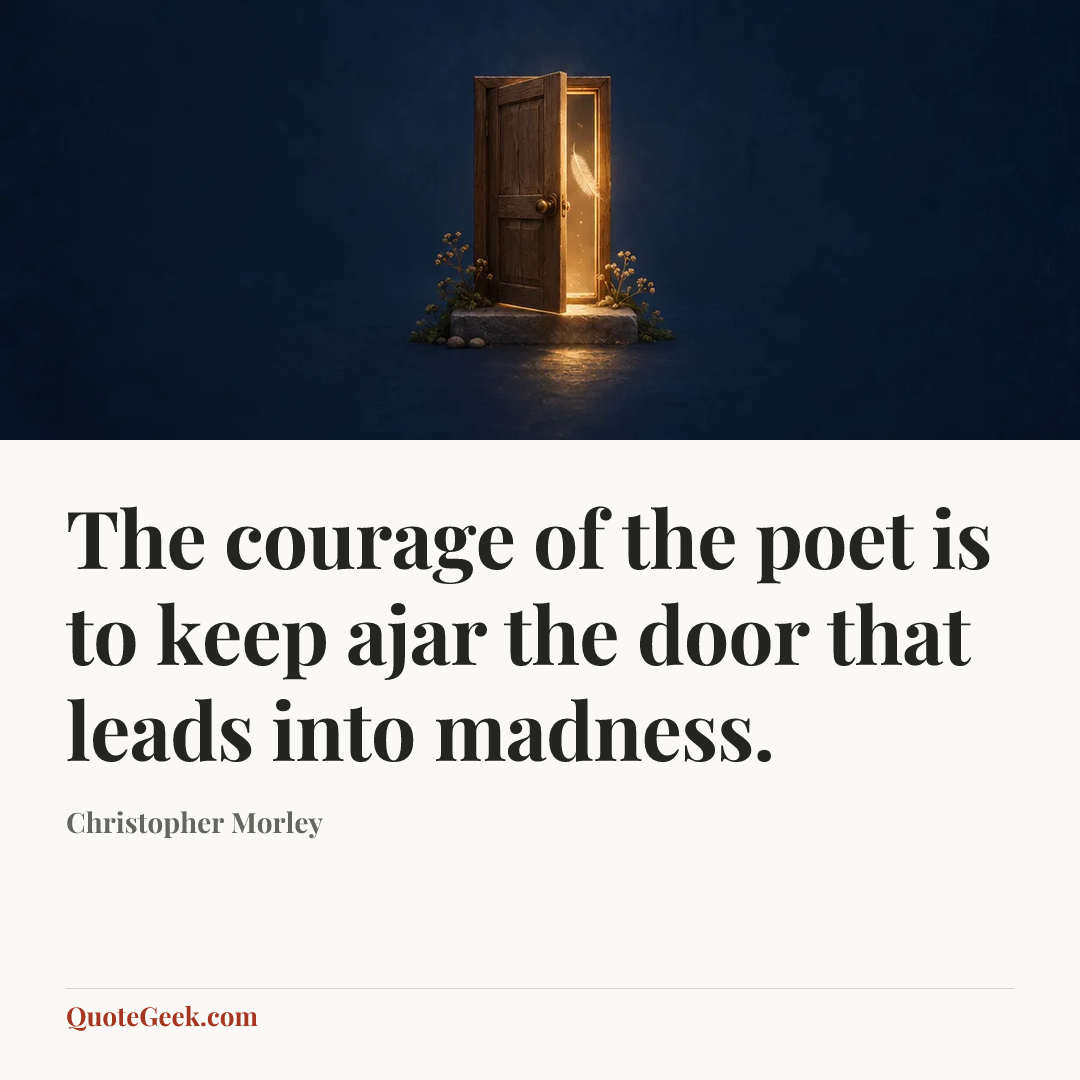 “The courage of the poet is to keep ajar the door that leads into madness.” — Christopher Morley. Illustrated QuoteGeek card.