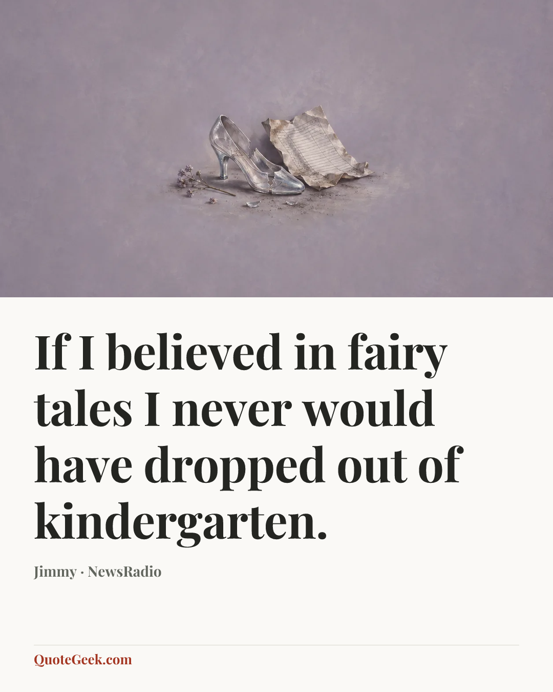 “If I believed in fairy tales I never would have dropped out of kindergarten.” — Jimmy · NewsRadio. Illustrated QuoteGeek card.