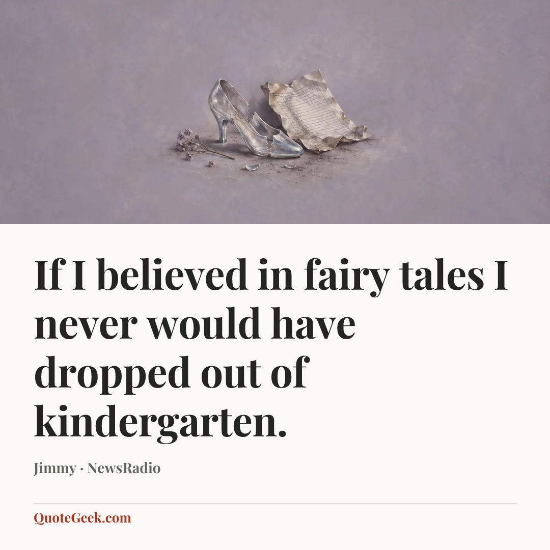 “If I believed in fairy tales I never would have dropped out of kindergarten.” — Jimmy · NewsRadio. Illustrated QuoteGeek card.