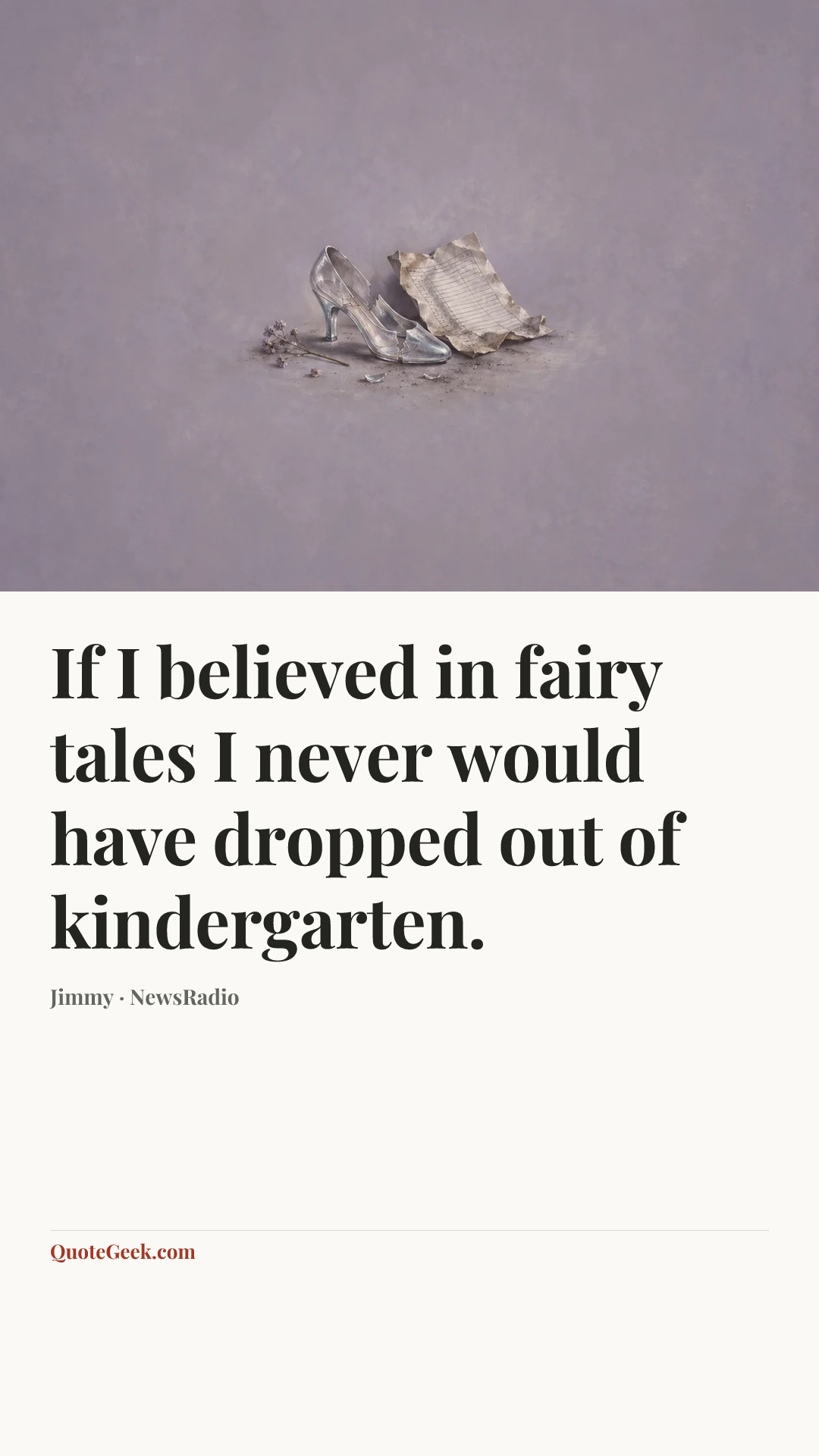 “If I believed in fairy tales I never would have dropped out of kindergarten.” — Jimmy · NewsRadio. Illustrated QuoteGeek card.