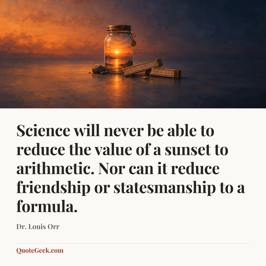 “Science will never be able to reduce the value of a sunset to arithmetic. Nor can it reduce friendship or statesmanship to a formula.” — Dr. Louis Orr. Illustrated QuoteGeek card.