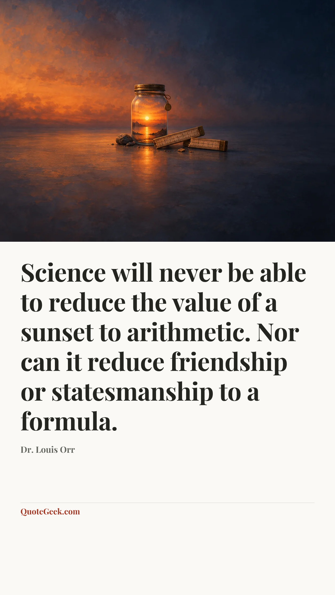 “Science will never be able to reduce the value of a sunset to arithmetic. Nor can it reduce friendship or statesmanship to a formula.” — Dr. Louis Orr. Illustrated QuoteGeek card.