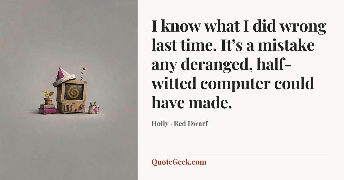 “I know what I did wrong last time. It’s a mistake any deranged, half-witted computer could have made.” — Holly · Red Dwarf. Illustrated QuoteGeek card.