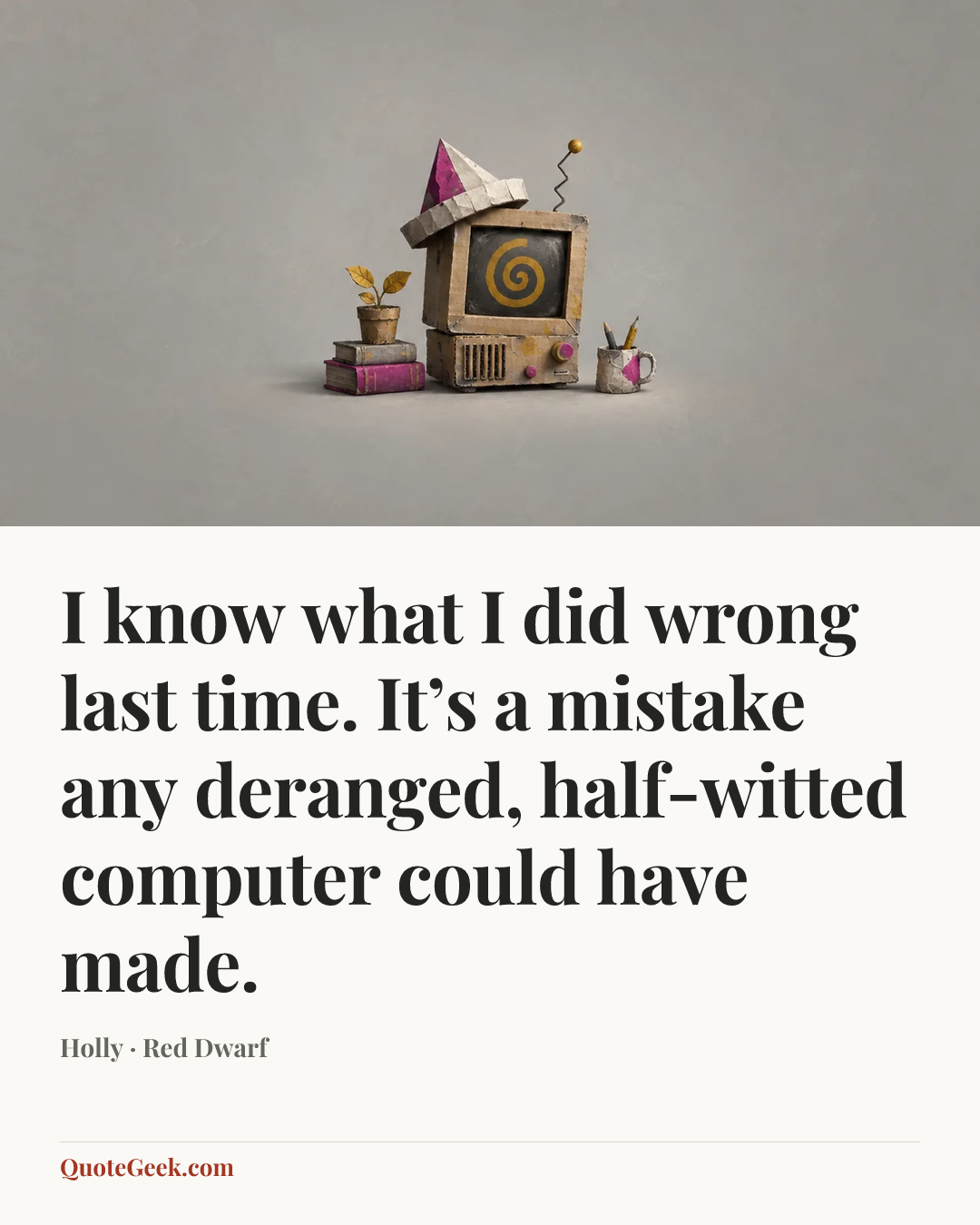 “I know what I did wrong last time. It’s a mistake any deranged, half-witted computer could have made.” — Holly · Red Dwarf. Illustrated QuoteGeek card.