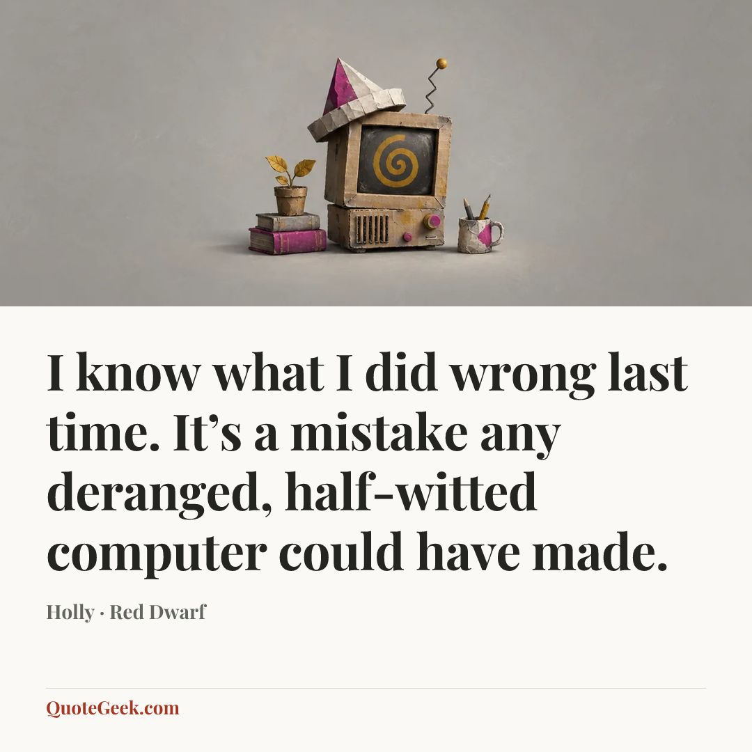 “I know what I did wrong last time. It’s a mistake any deranged, half-witted computer could have made.” — Holly · Red Dwarf. Illustrated QuoteGeek card.