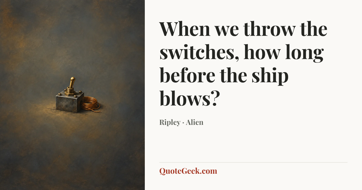 “When we throw the switches, how long before the ship blows?” — Ripley · Alien. Illustrated QuoteGeek card.