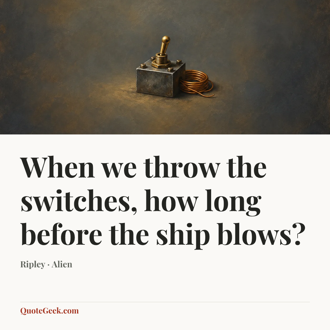 “When we throw the switches, how long before the ship blows?” — Ripley · Alien. Illustrated QuoteGeek card.