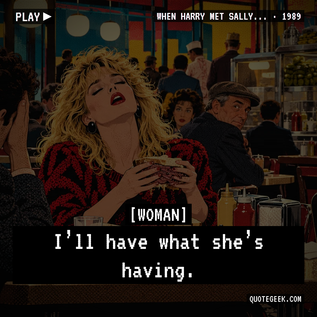 “I’ll have what she’s having.” — Woman · When Harry Met Sally.... Illustrated QuoteGeek card.