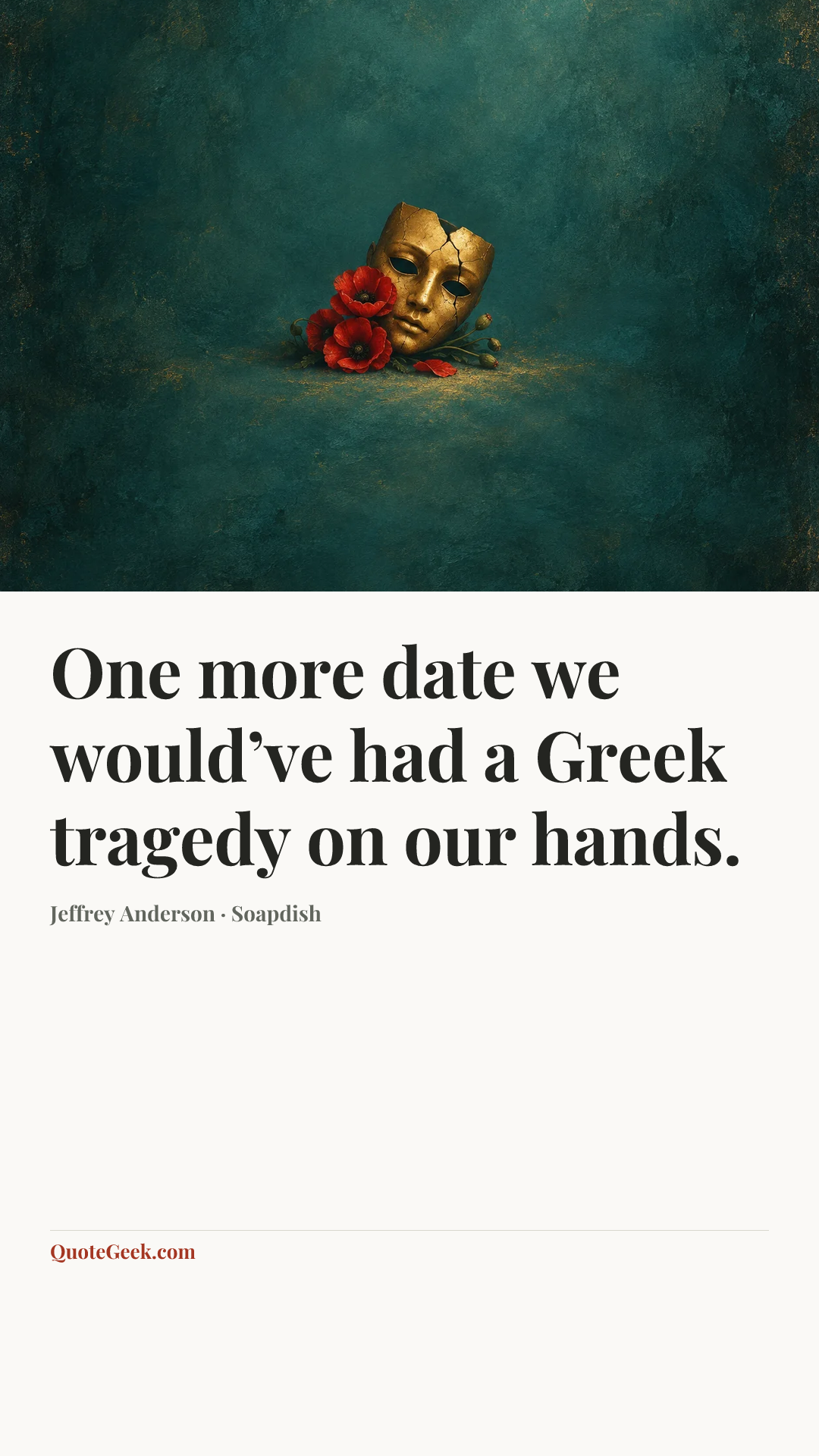 “One more date we would’ve had a Greek tragedy on our hands.” — Jeffrey Anderson · Soapdish. Illustrated QuoteGeek card.