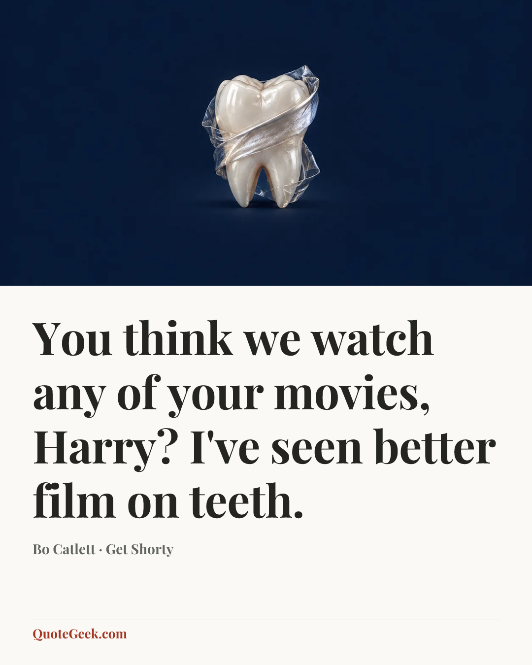 “You think we watch any of your movies, Harry? I've seen better film on teeth.” — Bo Catlett · Get Shorty. Illustrated QuoteGeek card.