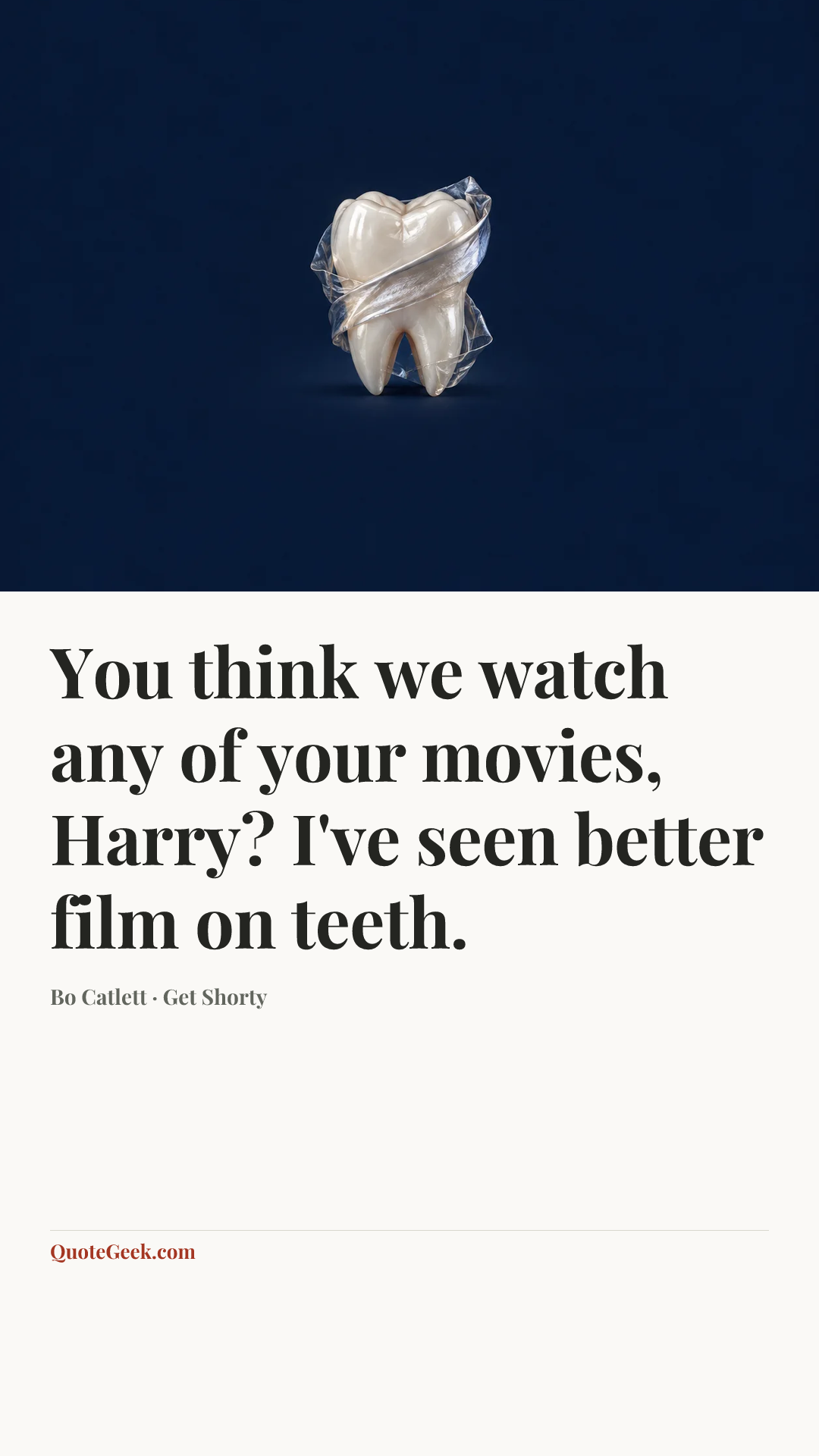 “You think we watch any of your movies, Harry? I've seen better film on teeth.” — Bo Catlett · Get Shorty. Illustrated QuoteGeek card.