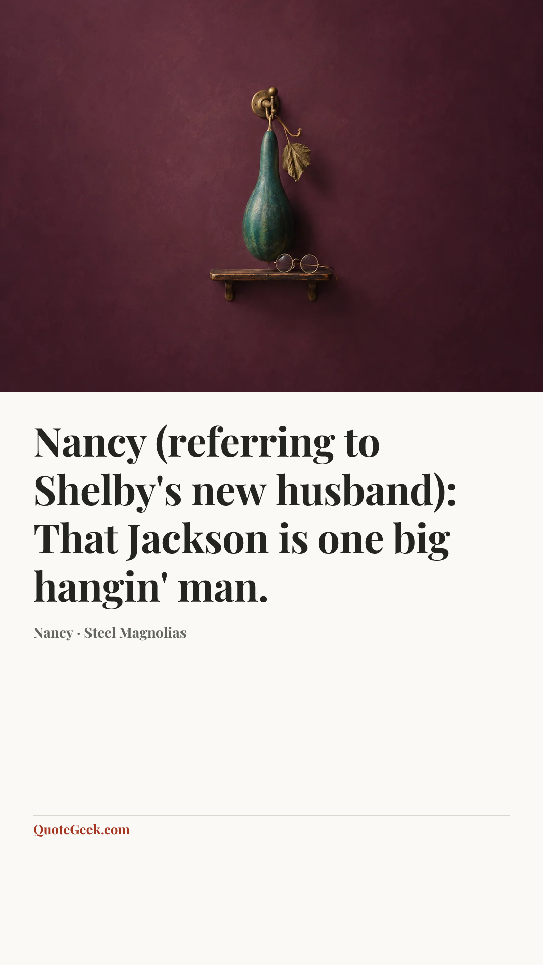 “Nancy (referring to Shelby's new husband): That Jackson is one big hangin' man.” — Nancy · Steel Magnolias. Illustrated QuoteGeek card.