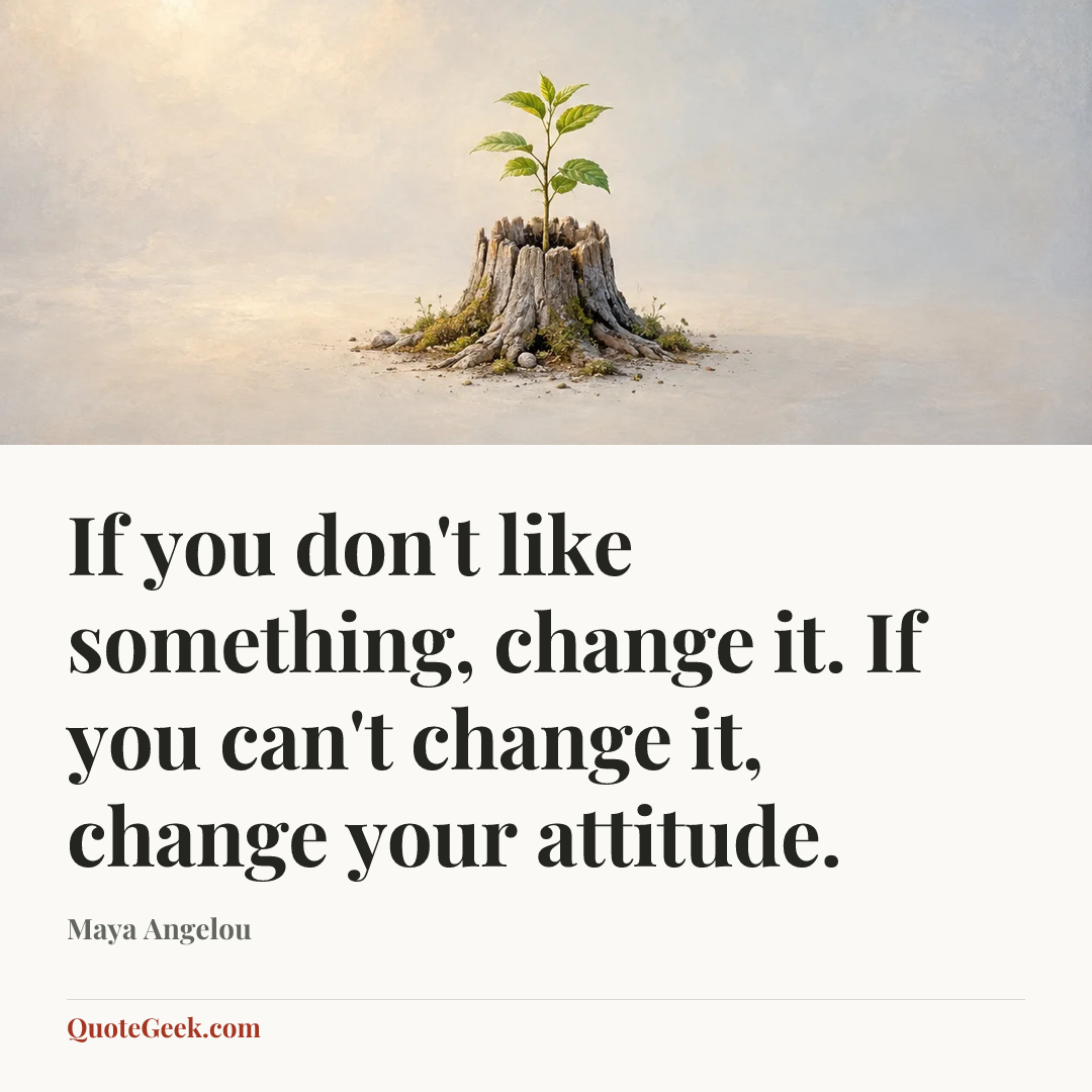 “If you don't like something, change it. If you can't change it, change your attitude.” — Maya Angelou. Illustrated QuoteGeek card.
