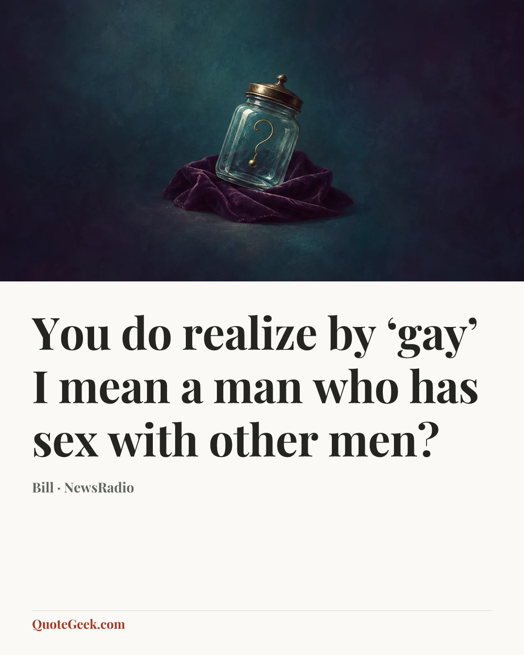 “You do realize by ‘gay’ I mean a man who has sex with other men?” — Bill · NewsRadio. Illustrated QuoteGeek card.