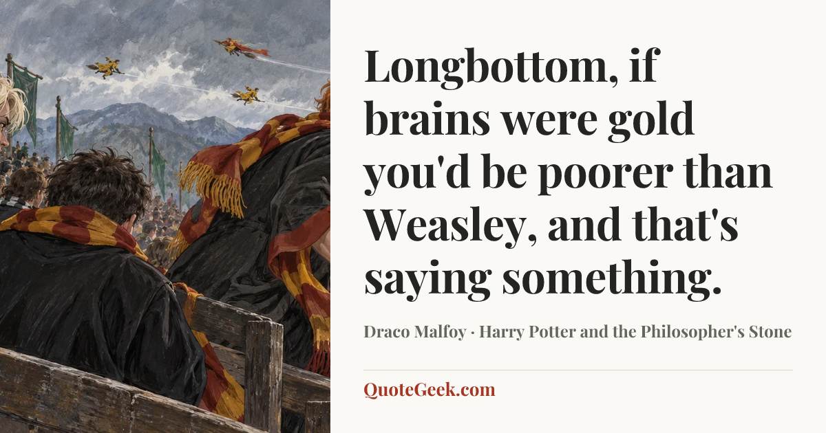 “Longbottom, if brains were gold you'd be poorer than Weasley, and that's saying something.” — Draco Malfoy · Harry Potter and the Philosopher's Stone. Illustrated QuoteGeek card.