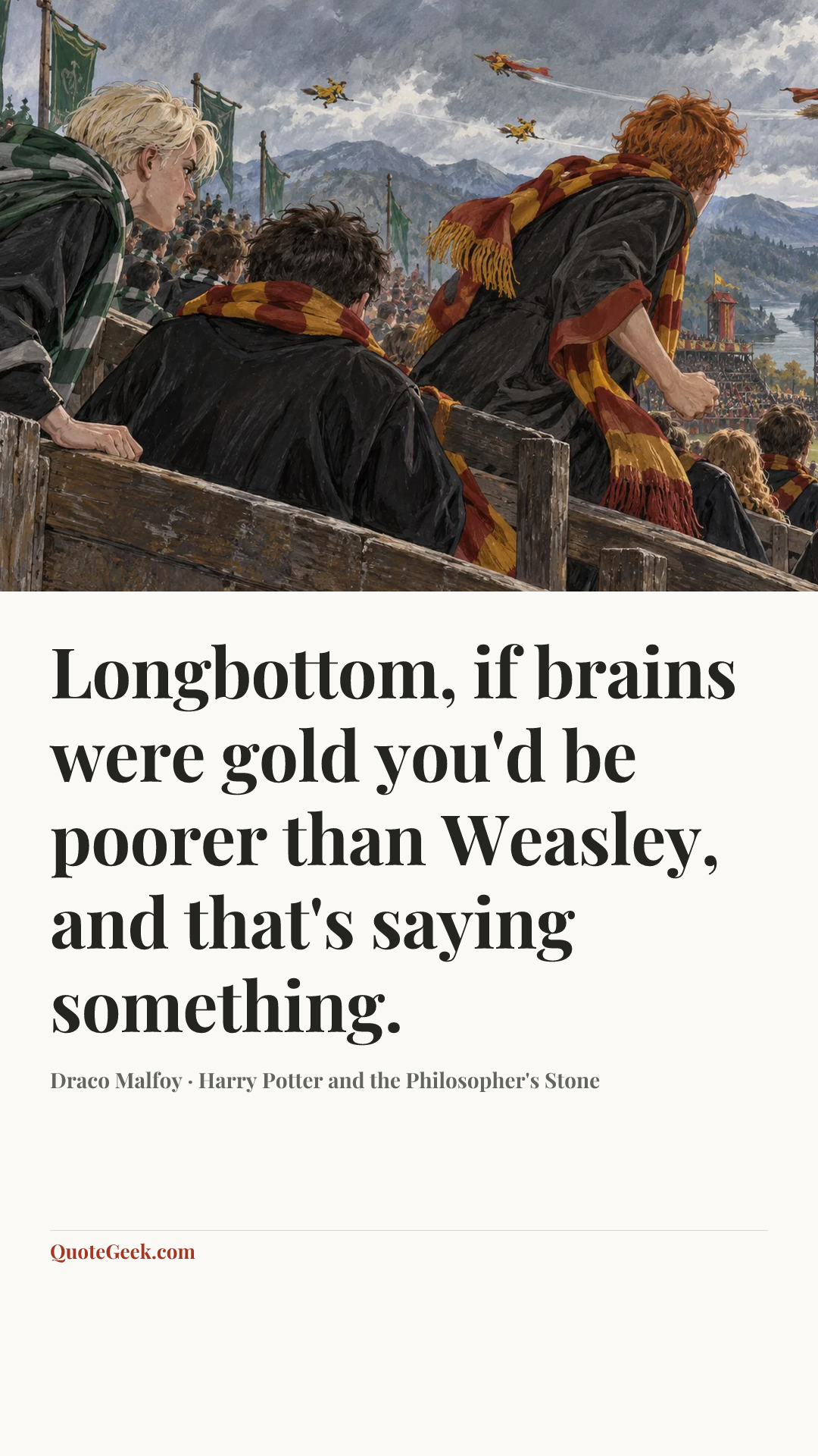 “Longbottom, if brains were gold you'd be poorer than Weasley, and that's saying something.” — Draco Malfoy · Harry Potter and the Philosopher's Stone. Illustrated QuoteGeek card.
