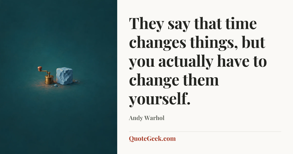 “They say that time changes things, but you actually have to change them yourself.” — Andy Warhol. Illustrated QuoteGeek card.