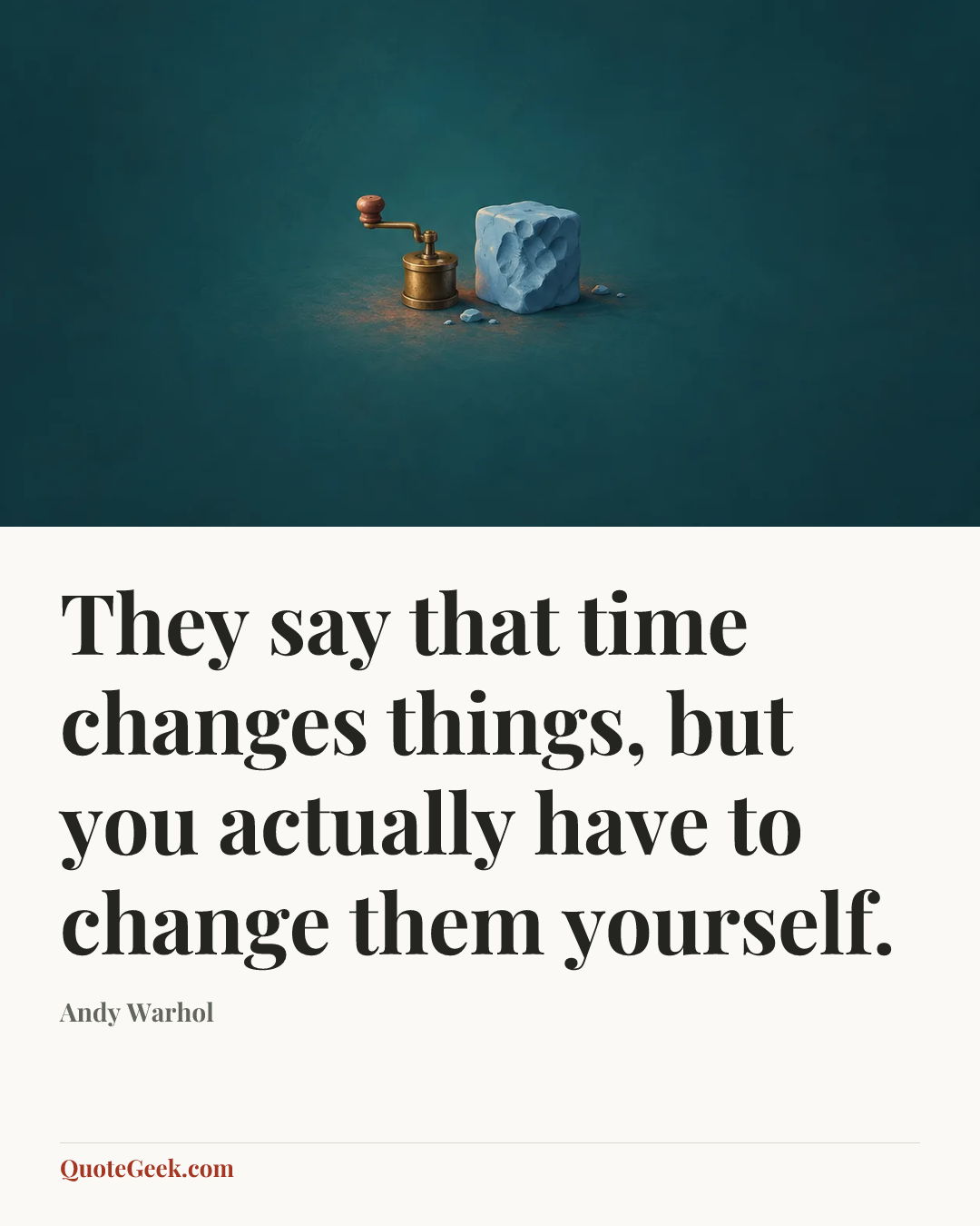 “They say that time changes things, but you actually have to change them yourself.” — Andy Warhol. Illustrated QuoteGeek card.