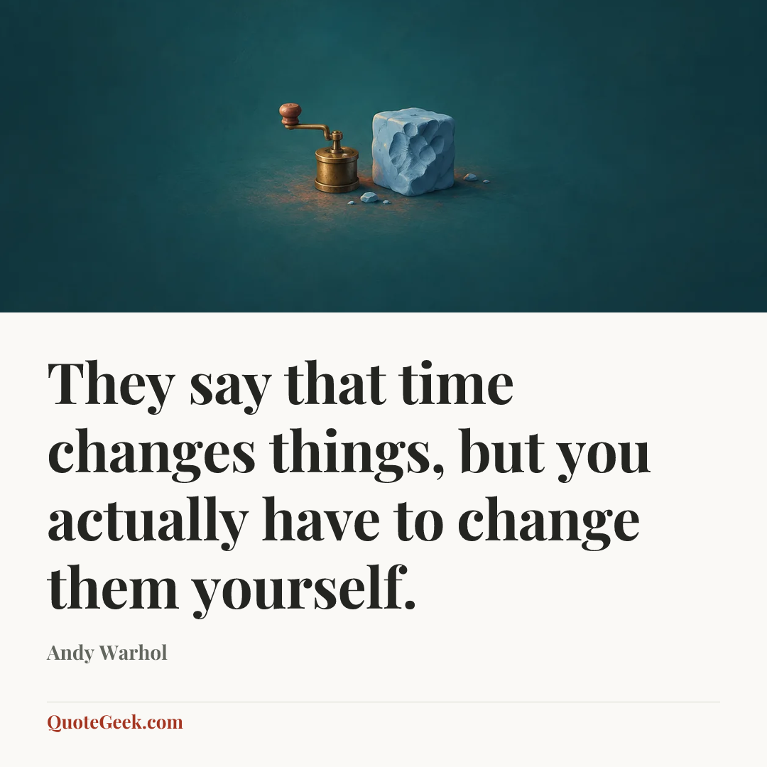 “They say that time changes things, but you actually have to change them yourself.” — Andy Warhol. Illustrated QuoteGeek card.