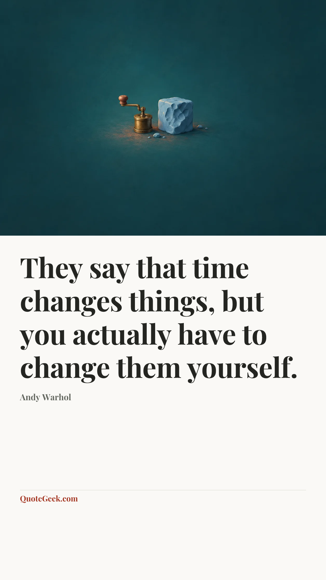 “They say that time changes things, but you actually have to change them yourself.” — Andy Warhol. Illustrated QuoteGeek card.