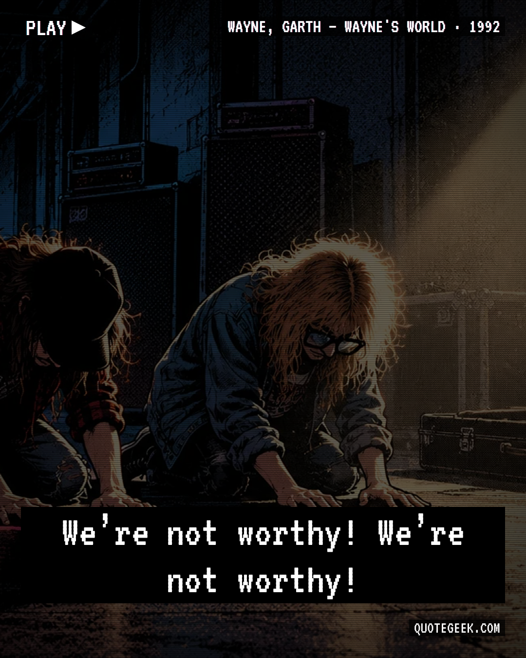 “We’re not worthy! We’re not worthy!” — Wayne, Garth · Wayne's World. Illustrated QuoteGeek card.