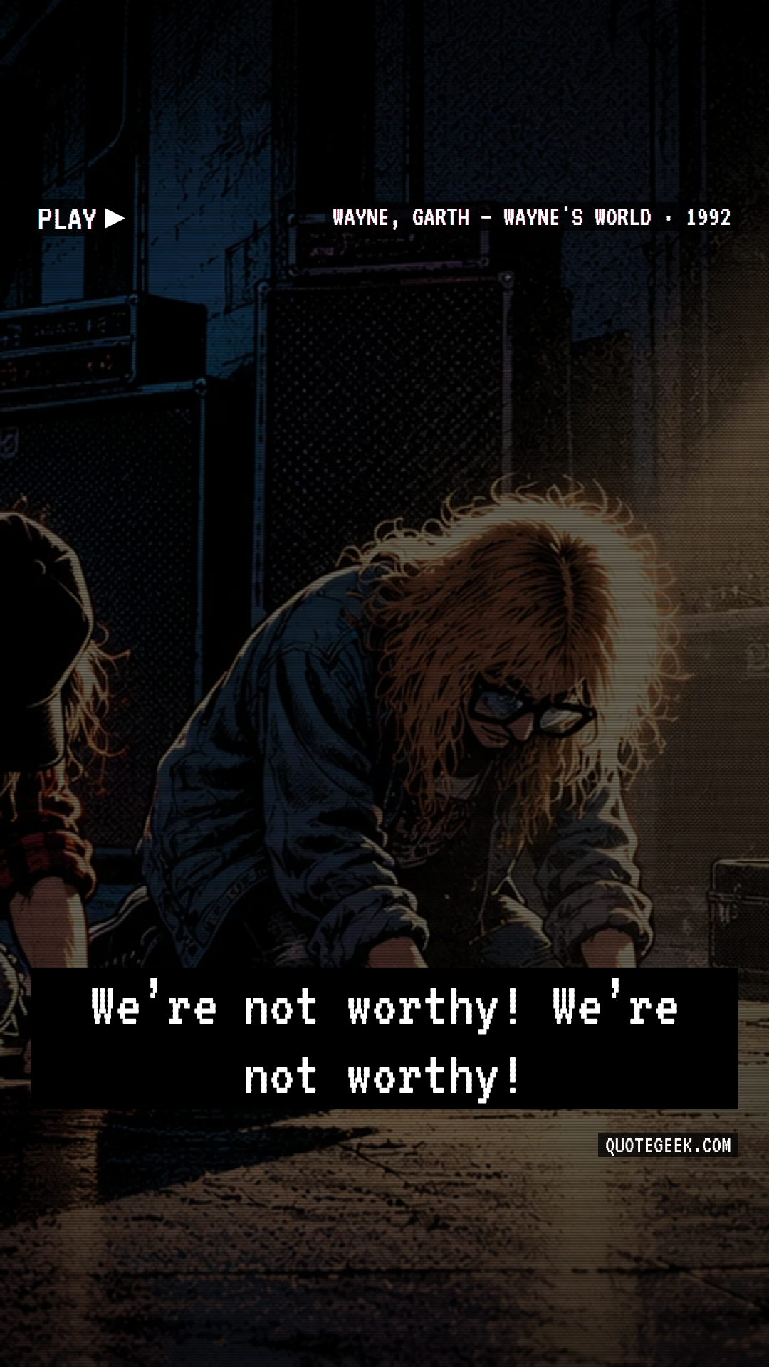 “We’re not worthy! We’re not worthy!” — Wayne, Garth · Wayne's World. Illustrated QuoteGeek card.