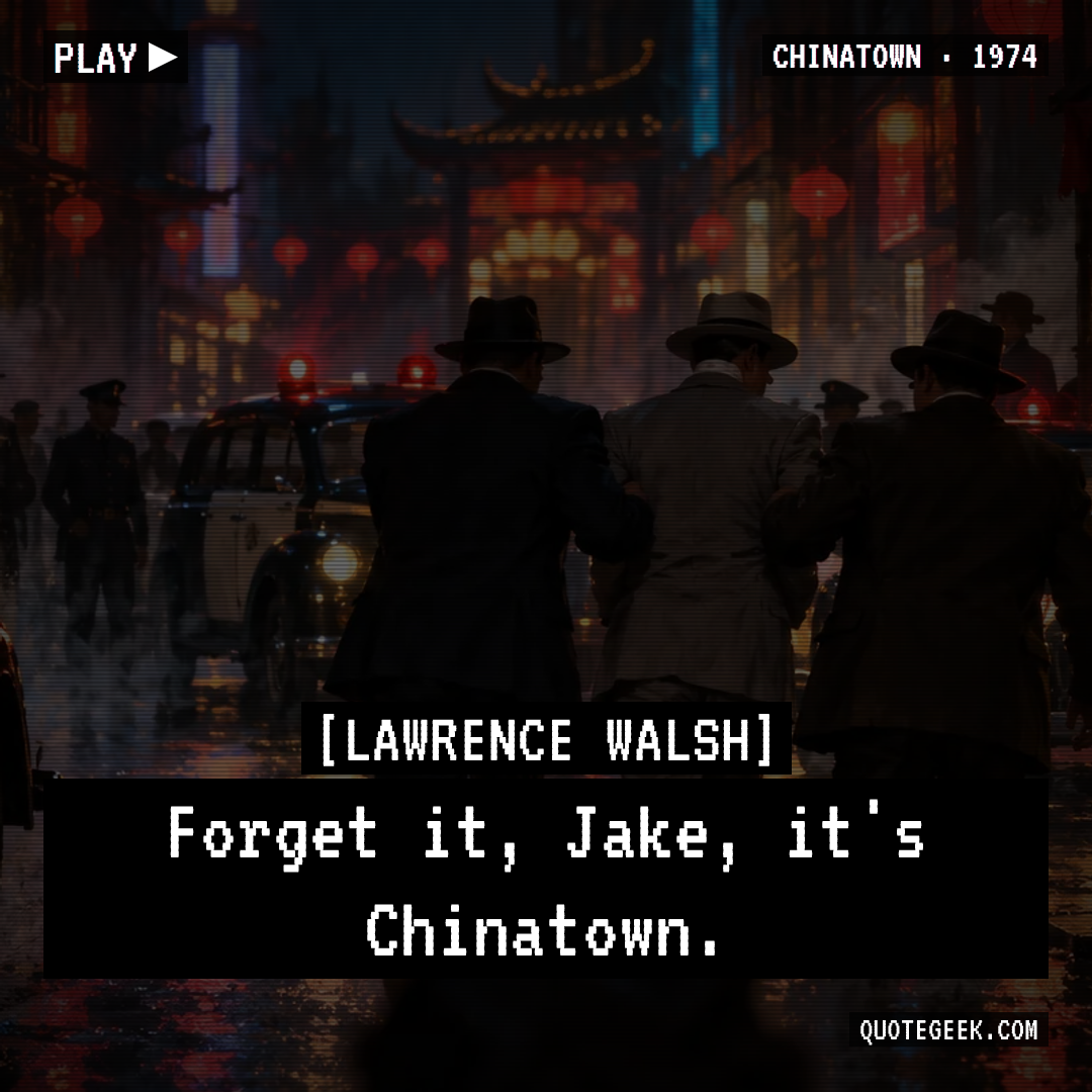 “Forget it, Jake, it's Chinatown.” — Lawrence Walsh · Chinatown. Illustrated QuoteGeek card.