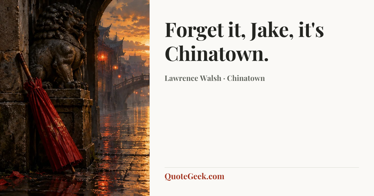 “Forget it, Jake, it's Chinatown.” — Lawrence Walsh · Chinatown. Illustrated QuoteGeek card.