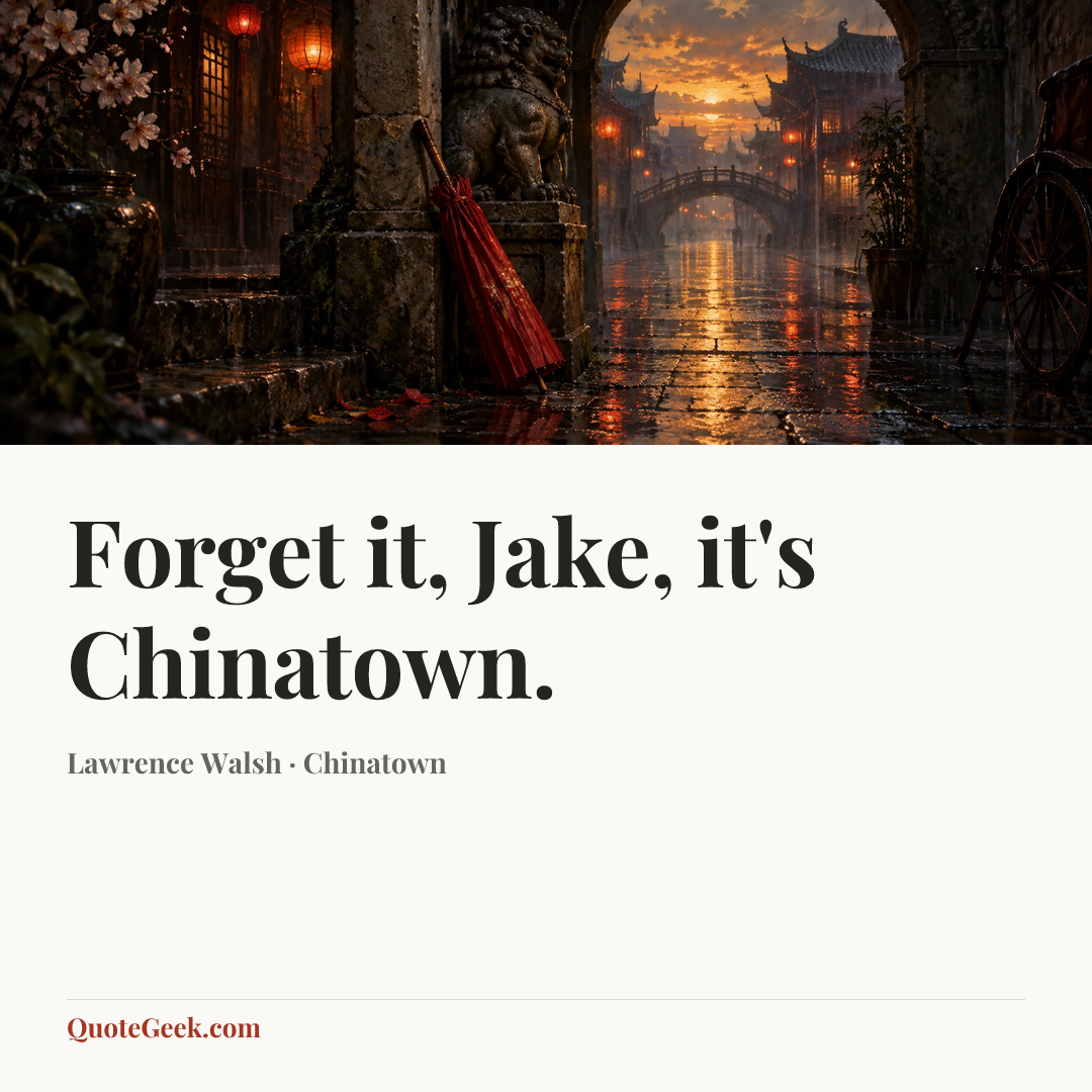 “Forget it, Jake, it's Chinatown.” — Lawrence Walsh · Chinatown. Illustrated QuoteGeek card.