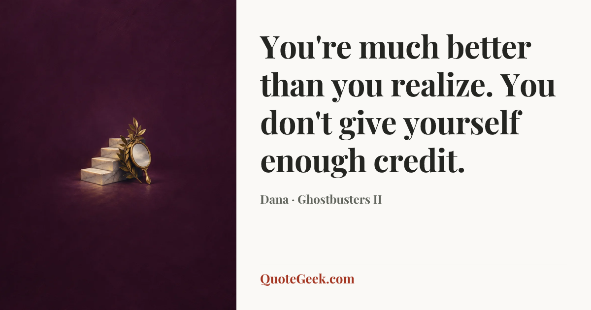 “You're much better than you realize. You don't give yourself enough credit.” — Dana · Ghostbusters II. Illustrated QuoteGeek card.