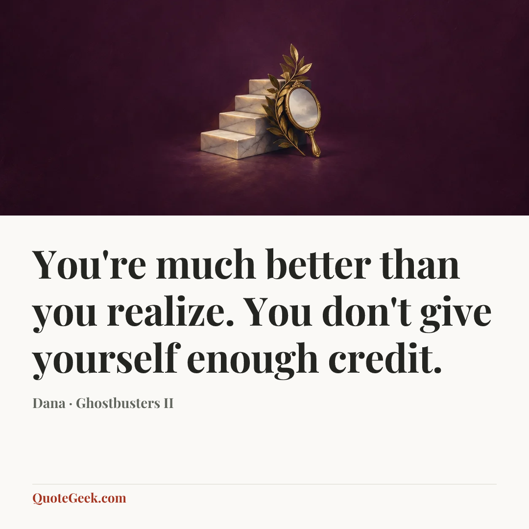 “You're much better than you realize. You don't give yourself enough credit.” — Dana · Ghostbusters II. Illustrated QuoteGeek card.