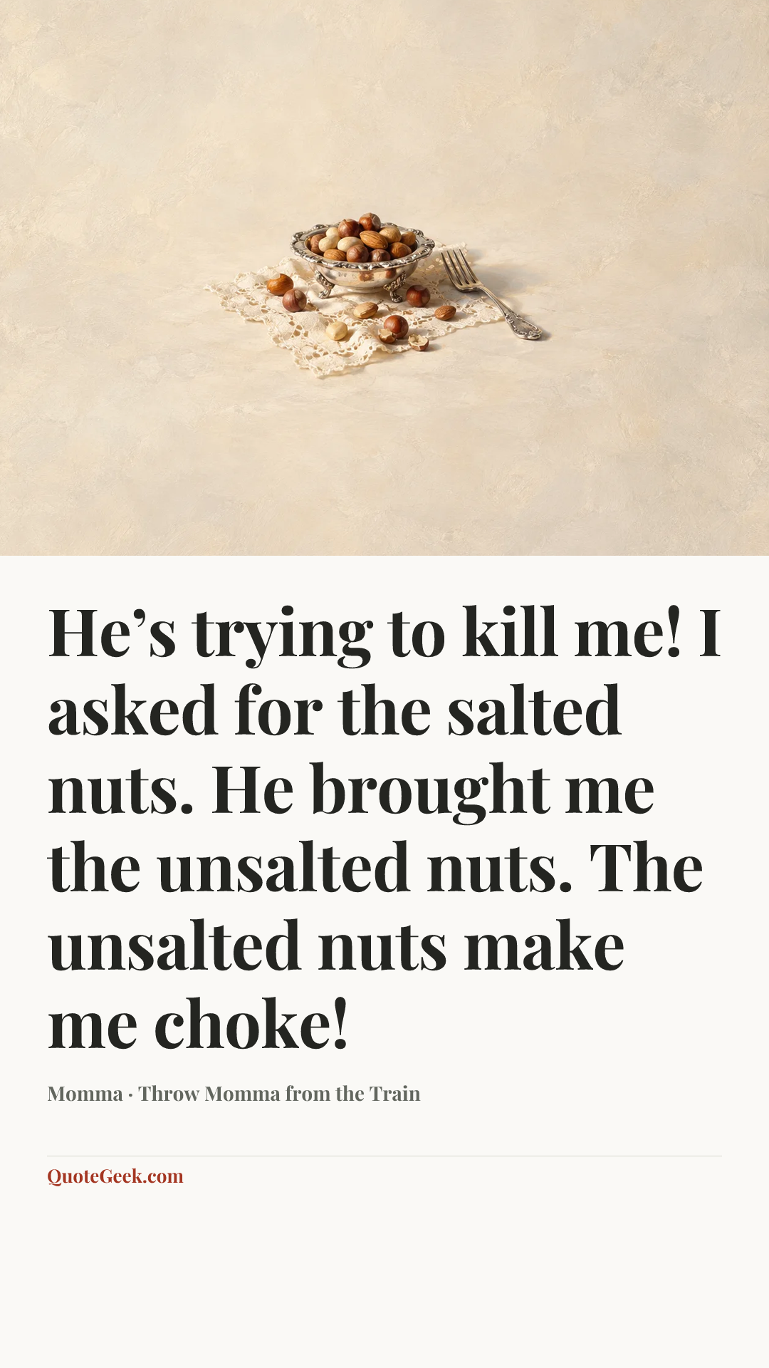 “He’s trying to kill me! I asked for the salted nuts. He brought me the unsalted nuts. The unsalted nuts make me choke!” — Momma · Throw Momma from the Train. Illustrated QuoteGeek card.