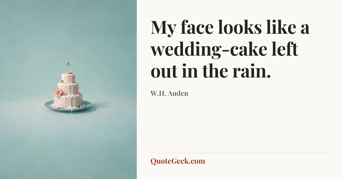 “My face looks like a wedding-cake left out in the rain.” — W.H. Auden. Illustrated QuoteGeek card.