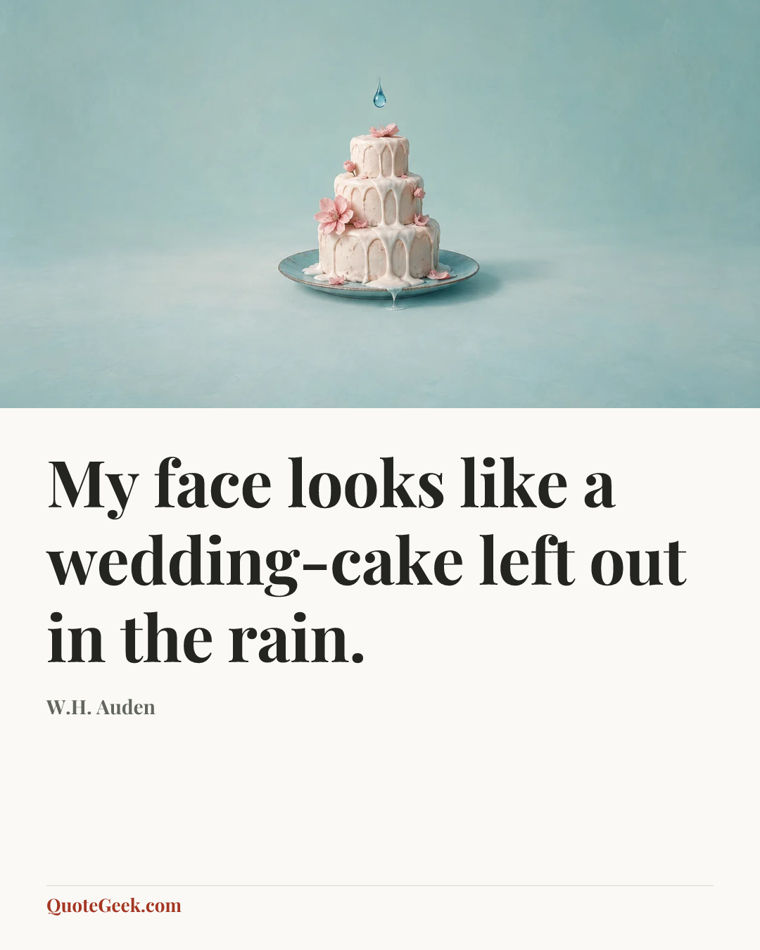 “My face looks like a wedding-cake left out in the rain.” — W.H. Auden. Illustrated QuoteGeek card.